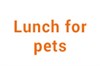 Lunch for pets